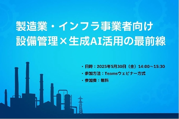『製造業・インフラ事業者様向け設備管理×生成AI活用の最前線』ウェビナーの開催について（5/30開催）